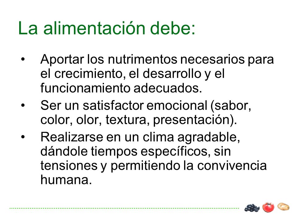 La alimentación debe: Aportar los nutrimentos necesarios para el crecimiento, el desarrollo y el funcionamiento adecuados.