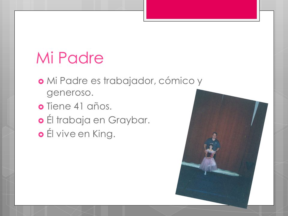 Mi Padre Mi Padre es trabajador, cómico y generoso. Tiene 41 años.