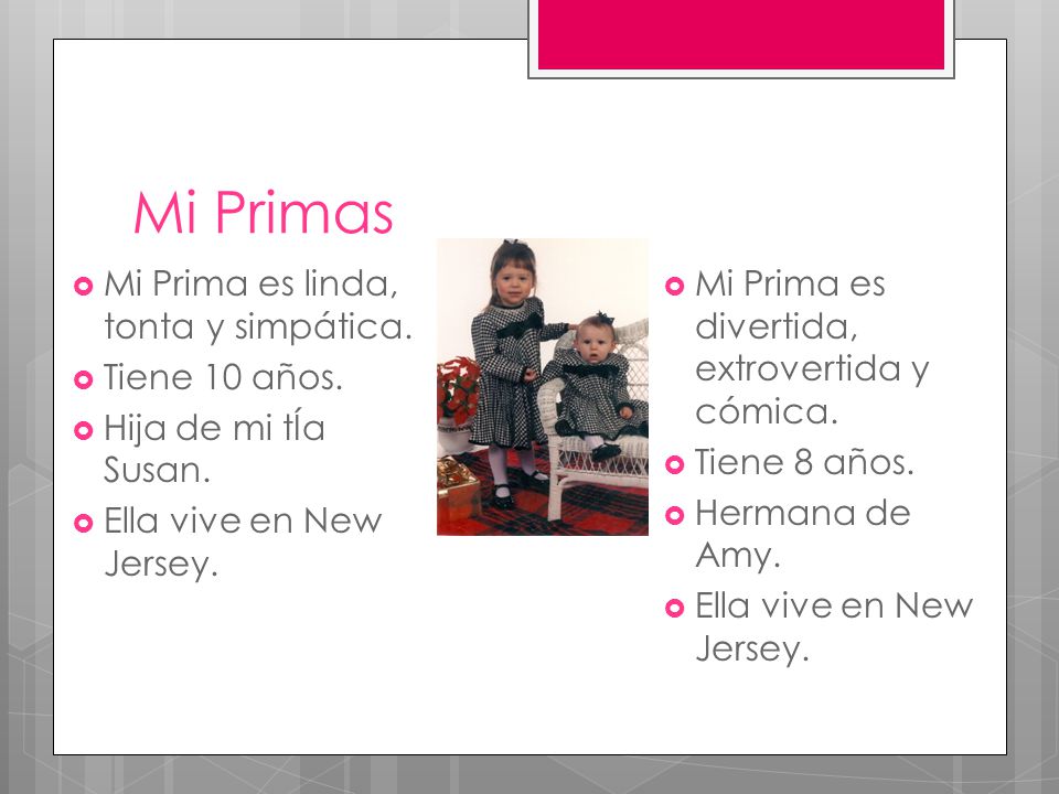 Mi Primas Mi Prima es linda, tonta y simpática. Tiene 10 años.