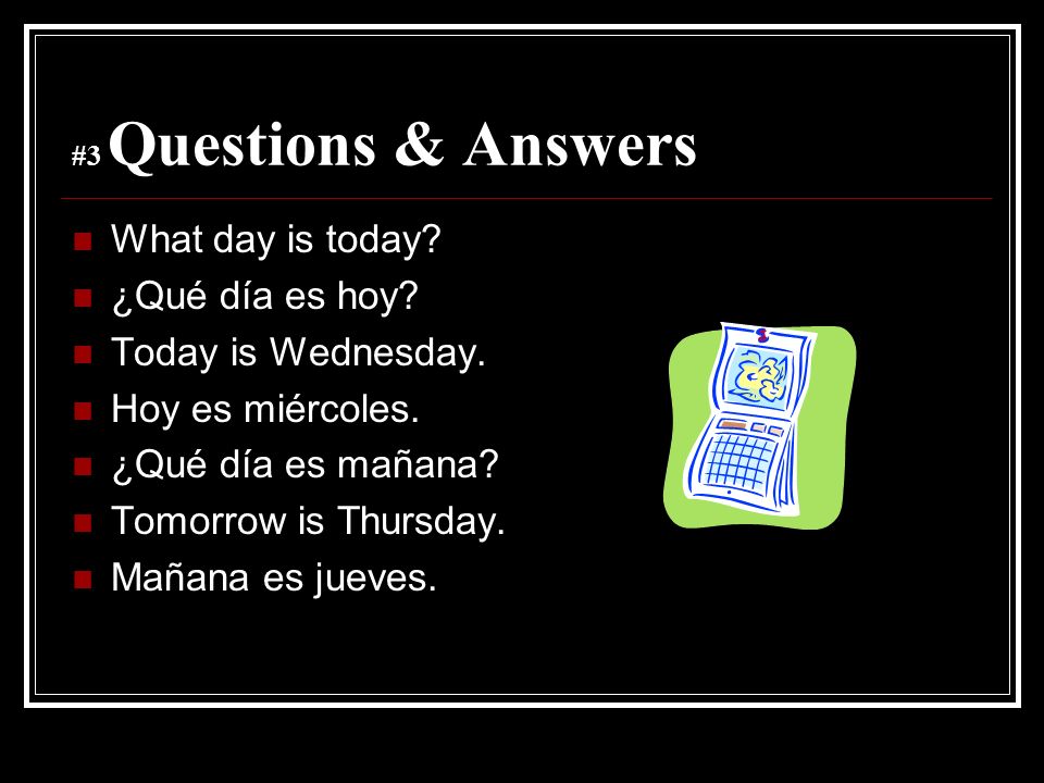 What day is today ¿Qué día es hoy Today is Wednesday.