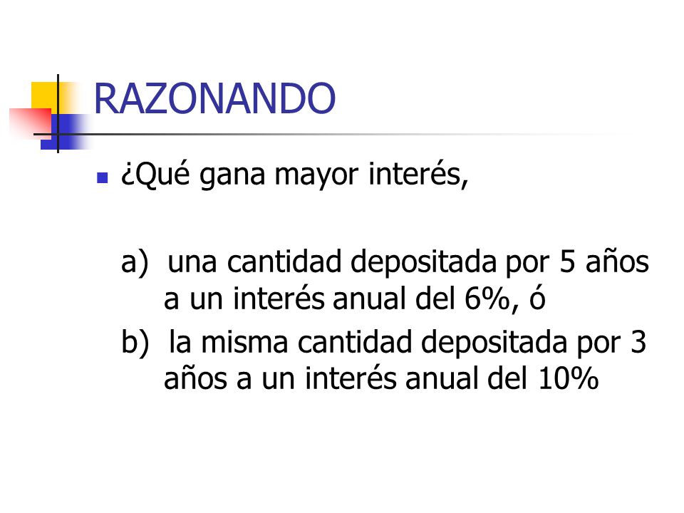 RAZONANDO ¿Qué gana mayor interés,