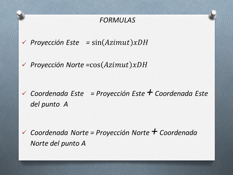 FORMULAS Proyección Este = sin 𝐴𝑧𝑖𝑚𝑢𝑡 𝑥𝐷𝐻. Proyección Norte = cos 𝐴𝑧𝑖𝑚𝑢𝑡 𝑥𝐷𝐻.