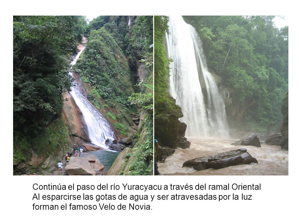 Continúa el paso del río Yuracyacu a través del ramal Oriental Al esparcirse las gotas de agua y ser atravesadas por la luz forman el famoso Velo de Novia.