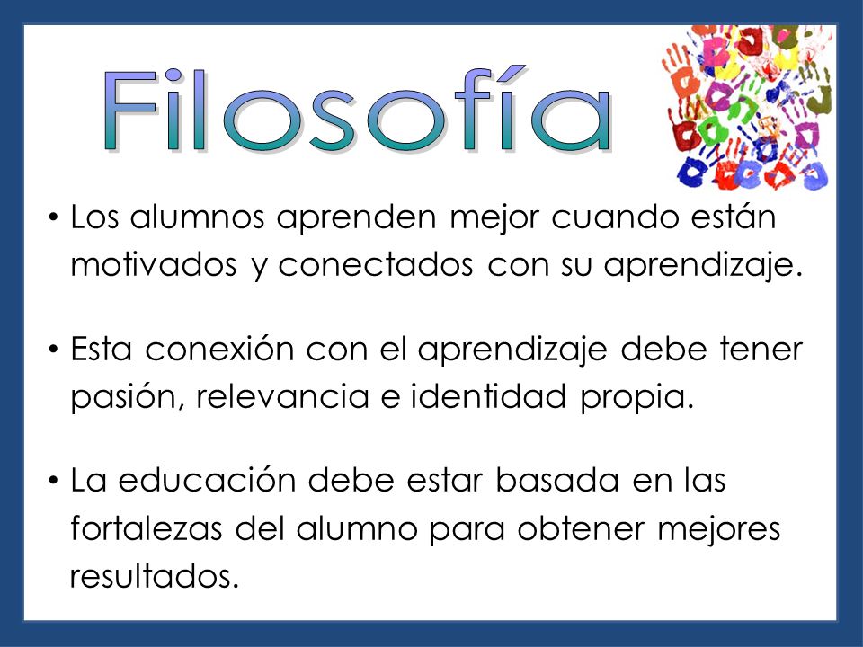 Filosofía Los alumnos aprenden mejor cuando están motivados y conectados con su aprendizaje.