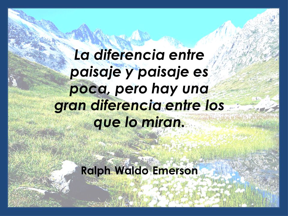 La diferencia entre paisaje y paisaje es poca, pero hay una gran diferencia entre los que lo miran.