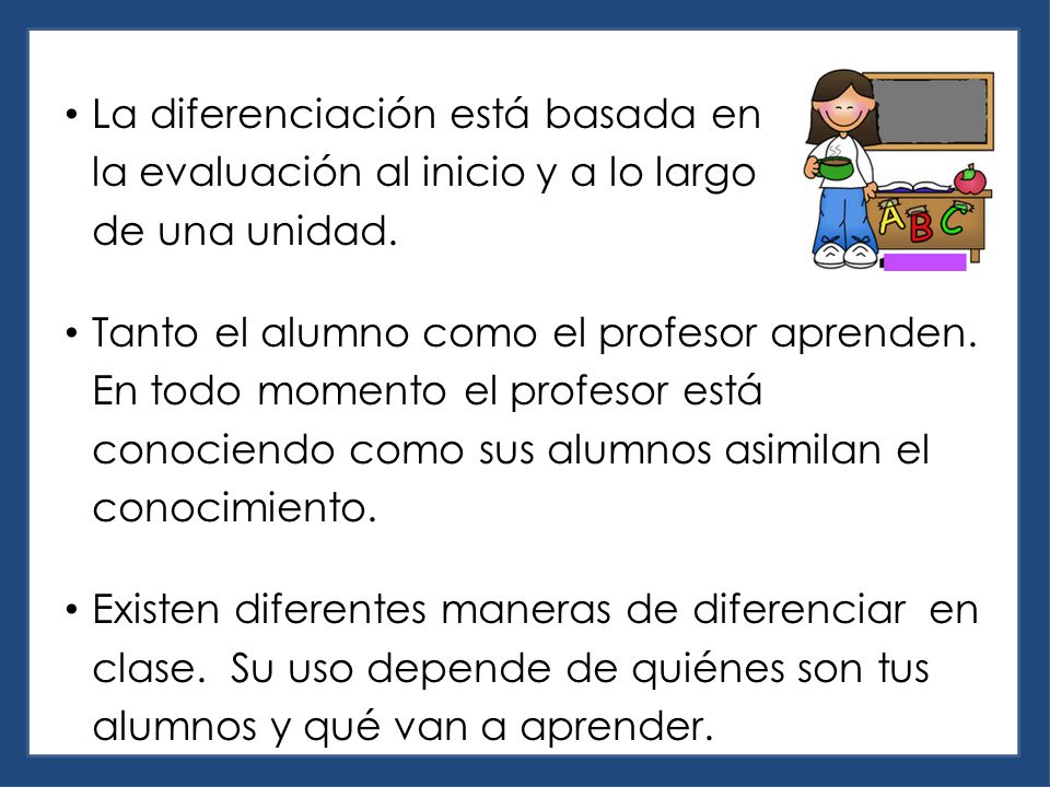 La diferenciación está basada en la evaluación al inicio y a lo largo de una unidad.