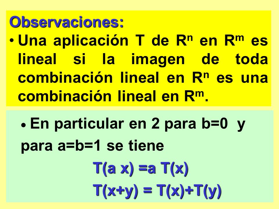 Observaciones: Una aplicación T de Rn en Rm es lineal si la imagen de toda combinación lineal en Rn es una combinación lineal en Rm.