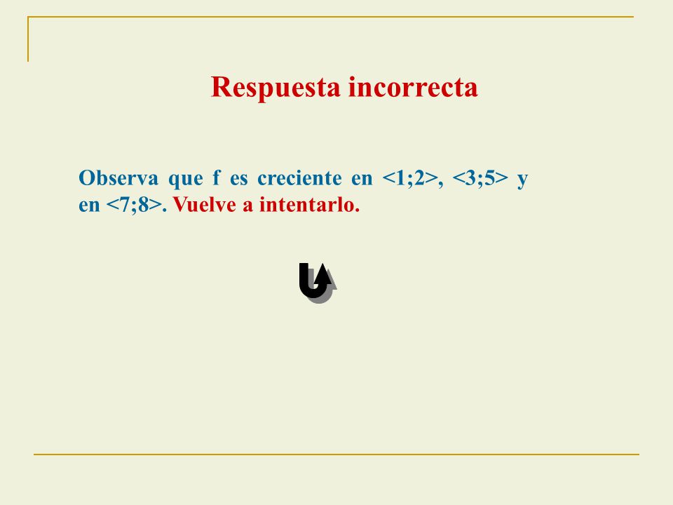 Respuesta incorrecta Observa que f es creciente en <1;2>, <3;5> y en <7;8>. Vuelve a intentarlo.