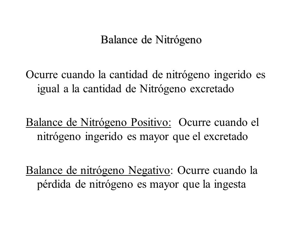Balance de Nitrógeno Ocurre cuando la cantidad de nitrógeno ingerido es igual a la cantidad de Nitrógeno excretado.