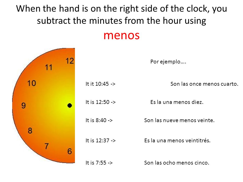 When the hand is on the right side of the clock, you subtract the minutes from the hour using menos