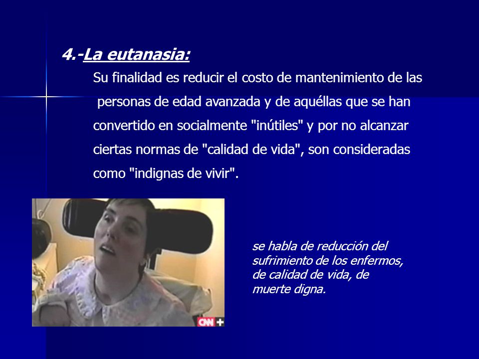 4.-La eutanasia: Su finalidad es reducir el costo de mantenimiento de las. personas de edad avanzada y de aquéllas que se han.