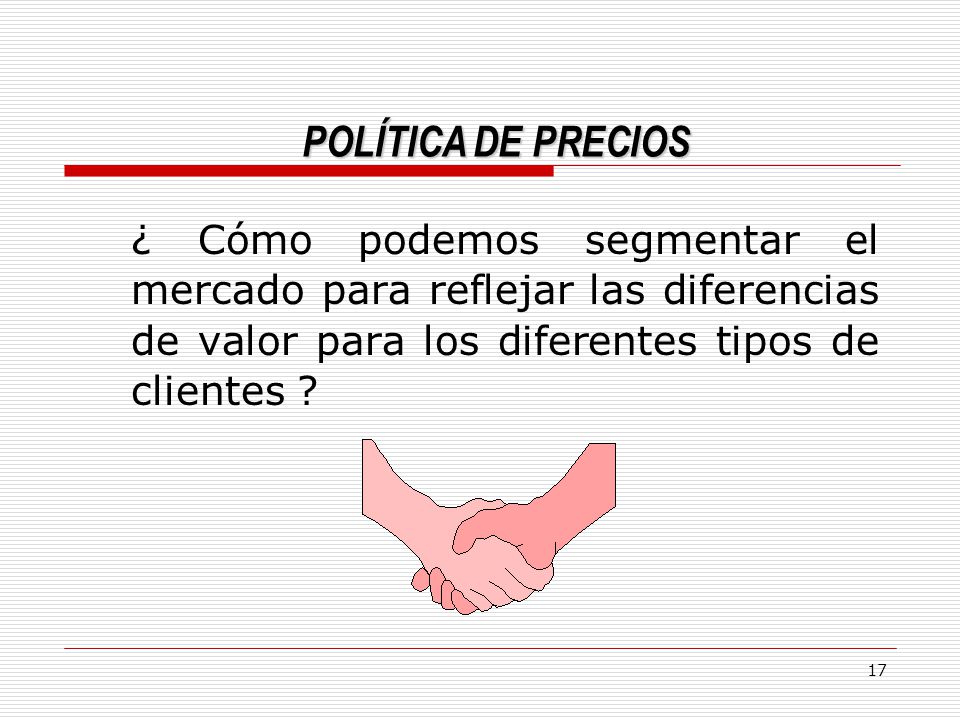 POLÍTICA DE PRECIOS ¿ Cómo podemos segmentar el mercado para reflejar las diferencias de valor para los diferentes tipos de clientes