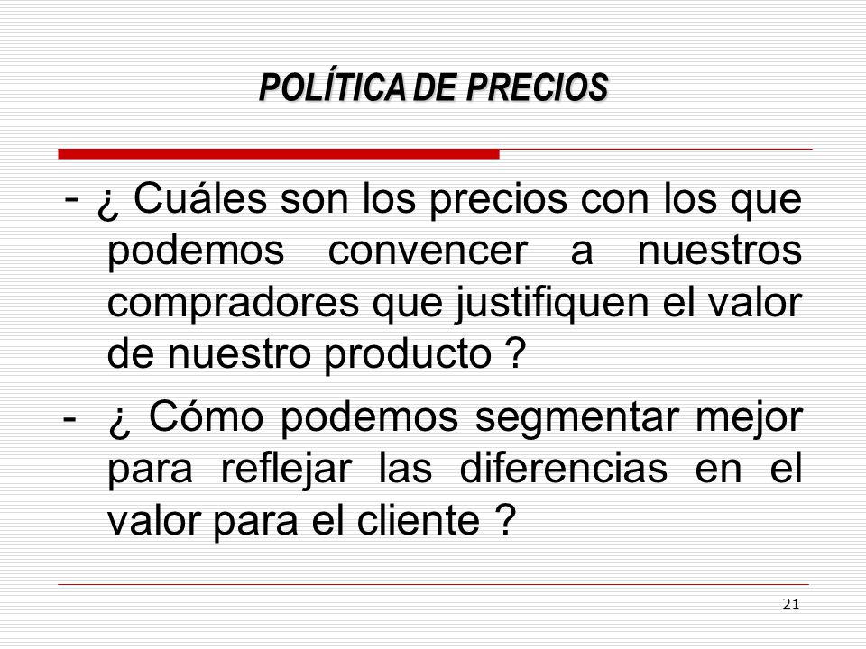 POLÍTICA DE PRECIOS - ¿ Cuáles son los precios con los que podemos convencer a nuestros compradores que justifiquen el valor de nuestro producto