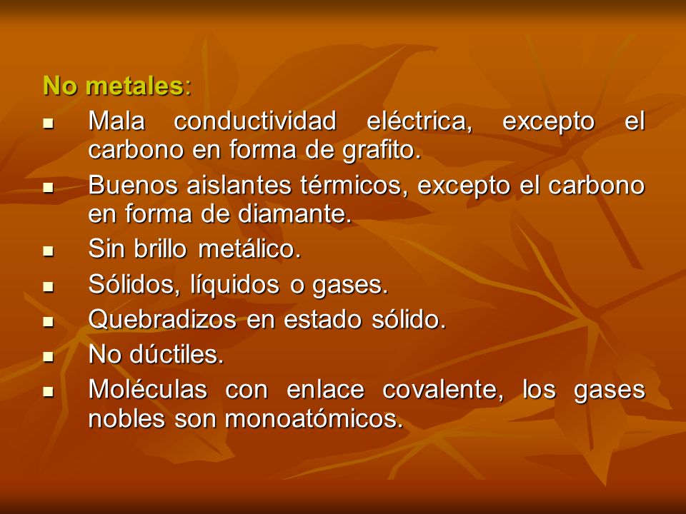 No metales: Mala conductividad eléctrica, excepto el carbono en forma de grafito.