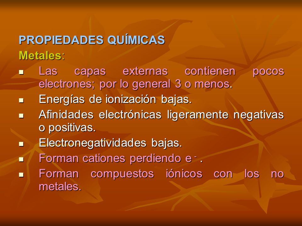 PROPIEDADES QUÍMICAS Metales: Las capas externas contienen pocos electrones; por lo general 3 o menos.