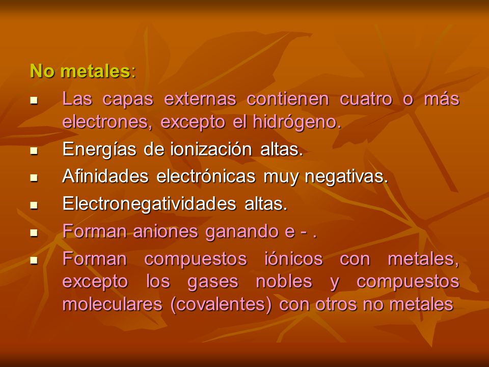 No metales: Las capas externas contienen cuatro o más electrones, excepto el hidrógeno. Energías de ionización altas.