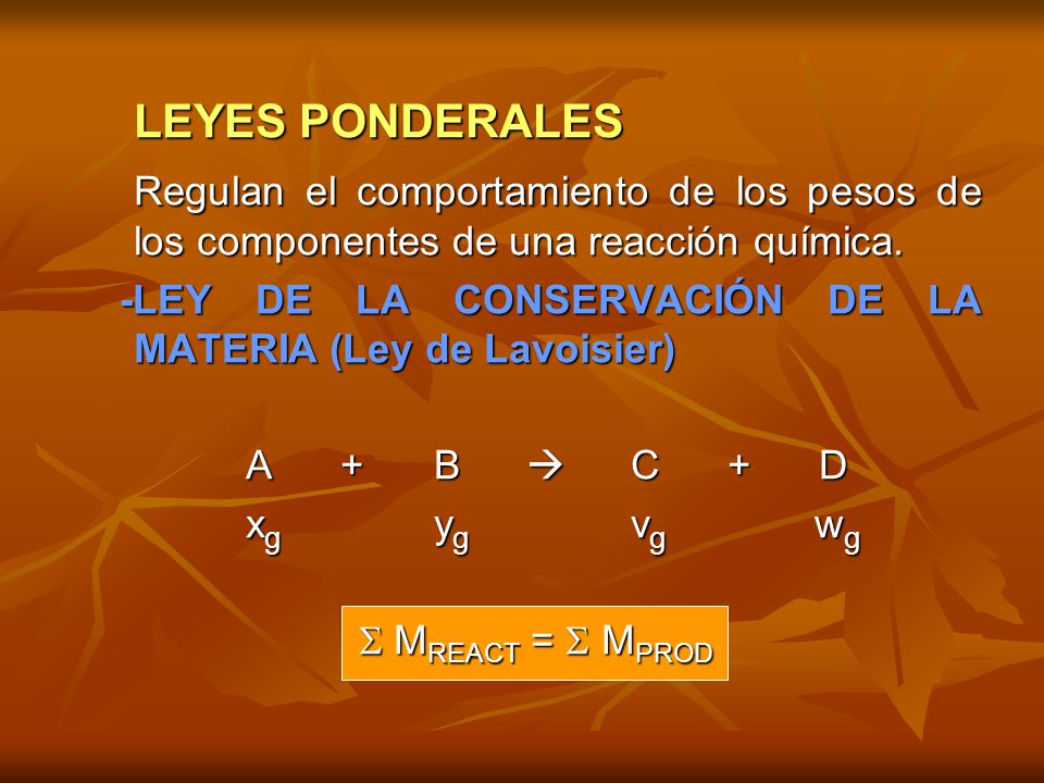 LEYES PONDERALES Regulan el comportamiento de los pesos de los componentes de una reacción química.