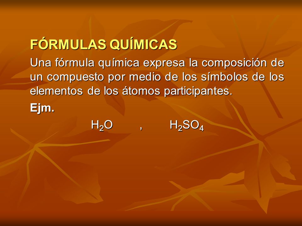 FÓRMULAS QUÍMICAS Una fórmula química expresa la composición de un compuesto por medio de los símbolos de los elementos de los átomos participantes.
