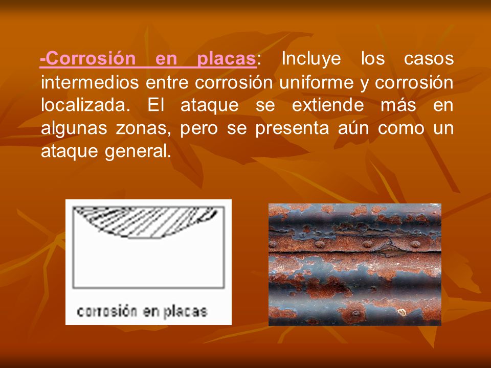 -Corrosión en placas: Incluye los casos intermedios entre corrosión uniforme y corrosión localizada.