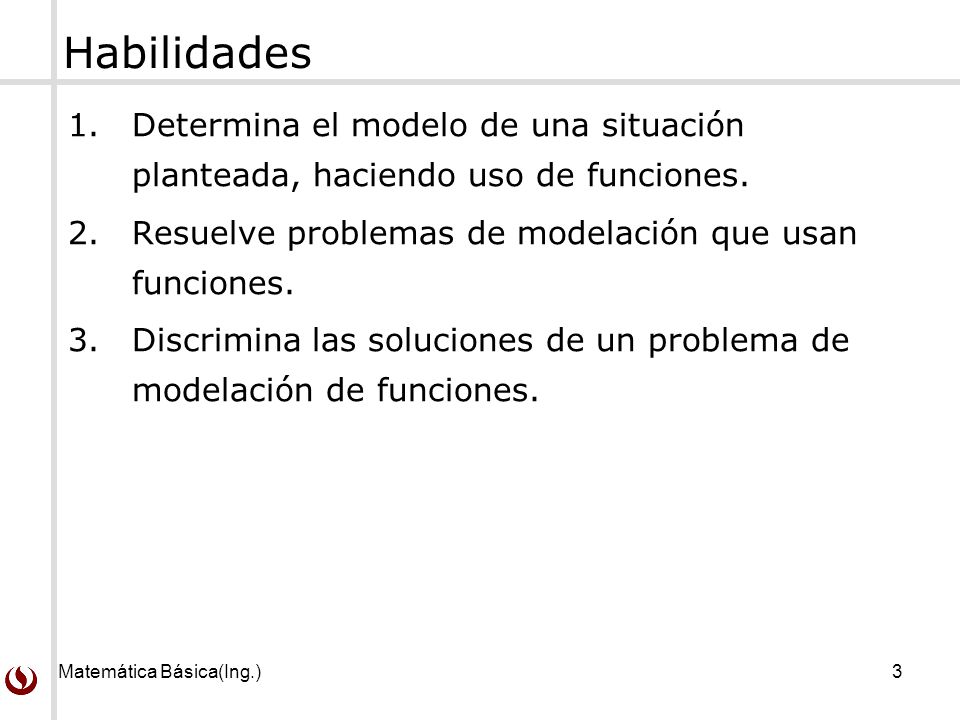 Habilidades Determina el modelo de una situación planteada, haciendo uso de funciones. Resuelve problemas de modelación que usan funciones.