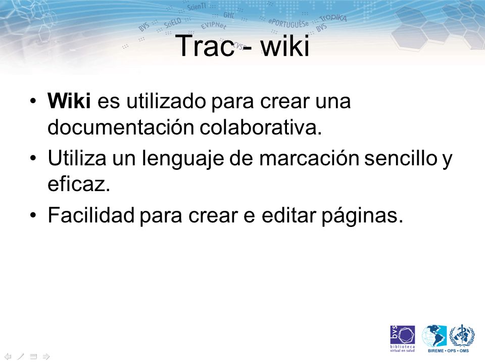 Trac - wiki Wiki es utilizado para crear una documentación colaborativa. Utiliza un lenguaje de marcación sencillo y eficaz.