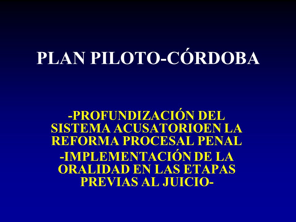 PLAN PILOTO-CÓRDOBA -PROFUNDIZACIÓN DEL SISTEMA ACUSATORIOEN LA REFORMA PROCESAL PENAL.