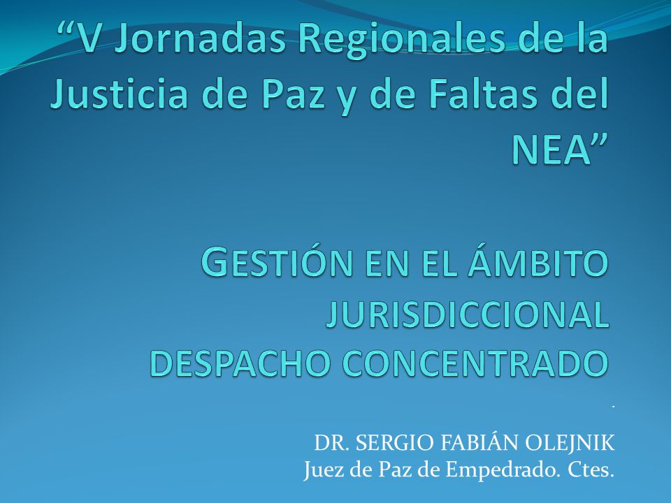 . DR. SERGIO FABIÁN OLEJNIK Juez de Paz de Empedrado. Ctes.