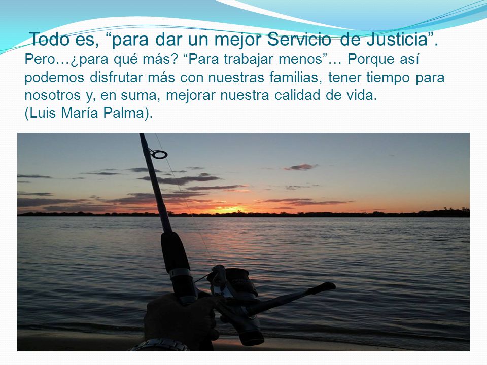 Todo es, para dar un mejor Servicio de Justicia . Pero…¿para qué más