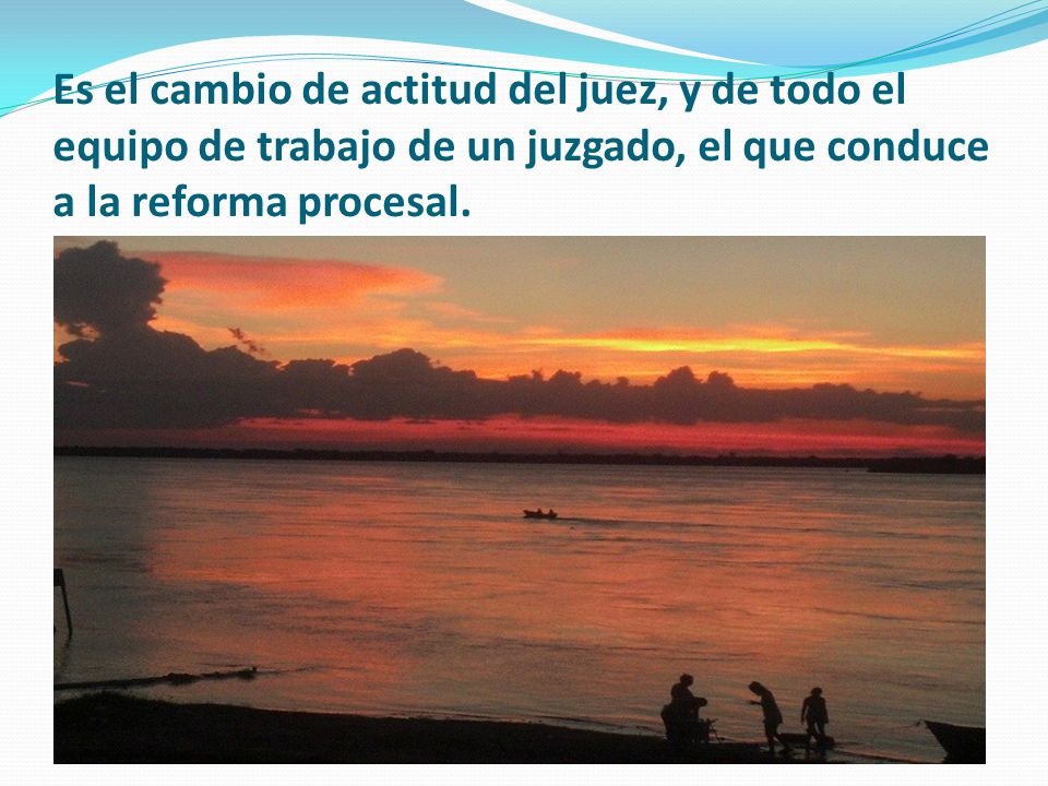 Es el cambio de actitud del juez, y de todo el equipo de trabajo de un juzgado, el que conduce a la reforma procesal.