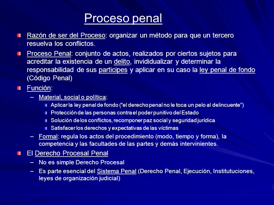 Proceso penal Razón de ser del Proceso: organizar un método para que un tercero resuelva los conflictos.