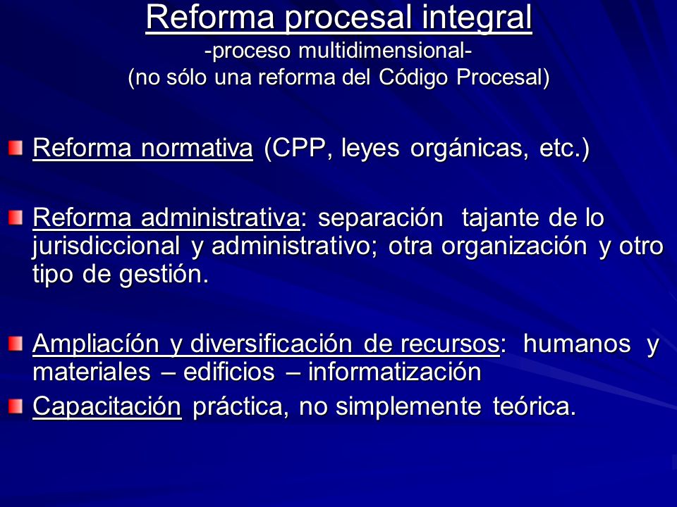 Reforma procesal integral -proceso multidimensional- (no sólo una reforma del Código Procesal)