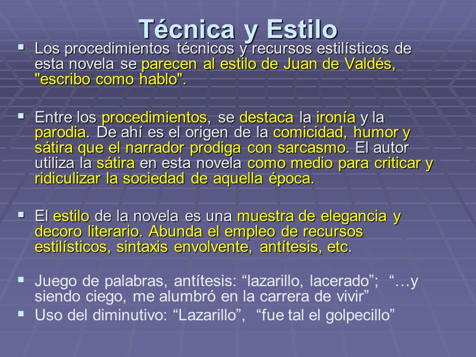 Técnica y Estilo Los procedimientos técnicos y recursos estilísticos de esta novela se parecen al estilo de Juan de Valdés, escribo como hablo .