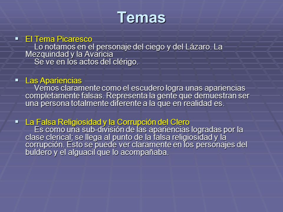 Temas El Tema Picaresco Lo notamos en el personaje del ciego y del Lázaro. La Mezquindad y la Avaricia Se ve en los actos del clérigo.