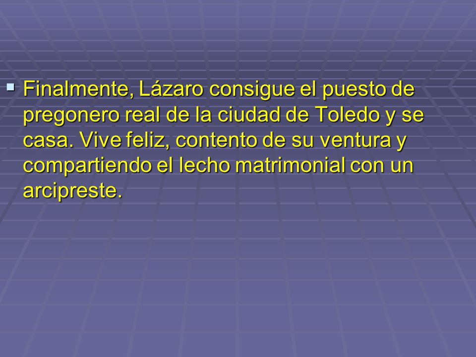 Finalmente, Lázaro consigue el puesto de pregonero real de la ciudad de Toledo y se casa.
