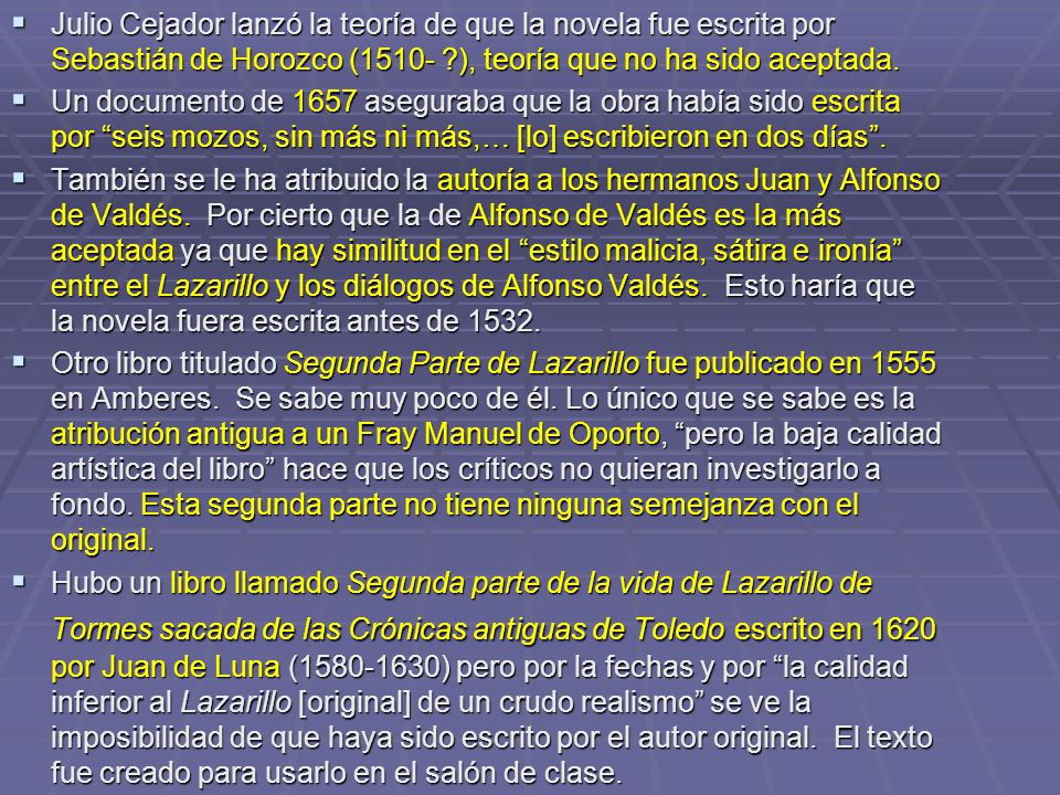 Julio Cejador lanzó la teoría de que la novela fue escrita por Sebastián de Horozco (1510- ), teoría que no ha sido aceptada.