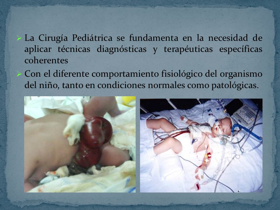 La Cirugía Pediátrica se fundamenta en la necesidad de aplicar técnicas diagnósticas y terapéuticas específicas coherentes