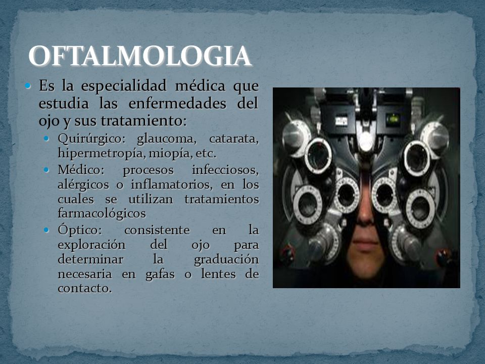 Es la especialidad médica que estudia las enfermedades del ojo y sus tratamiento: