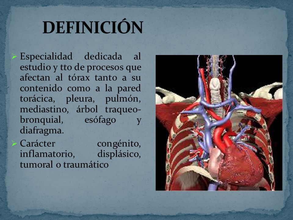 Especialidad dedicada al estudio y tto de procesos que afectan al tórax tanto a su contenido como a la pared torácica, pleura, pulmón, mediastino, árbol traqueo- bronquial, esófago y diafragma.