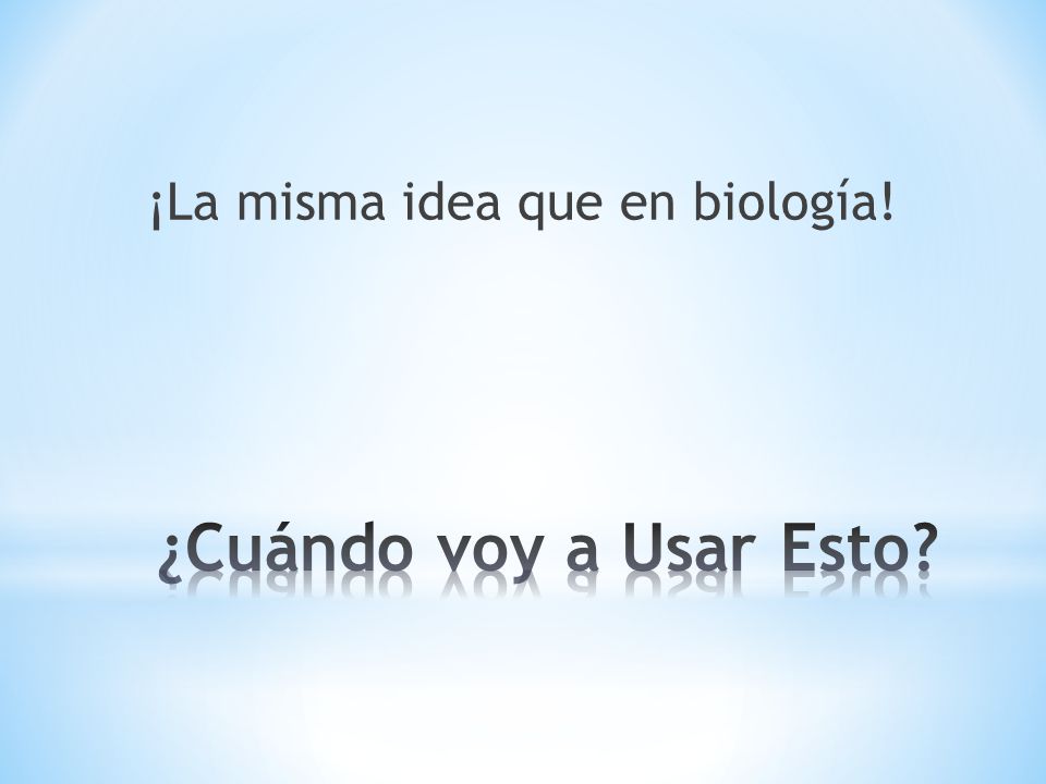 ¿Cuándo voy a Usar Esto ¡La misma idea que en biología!