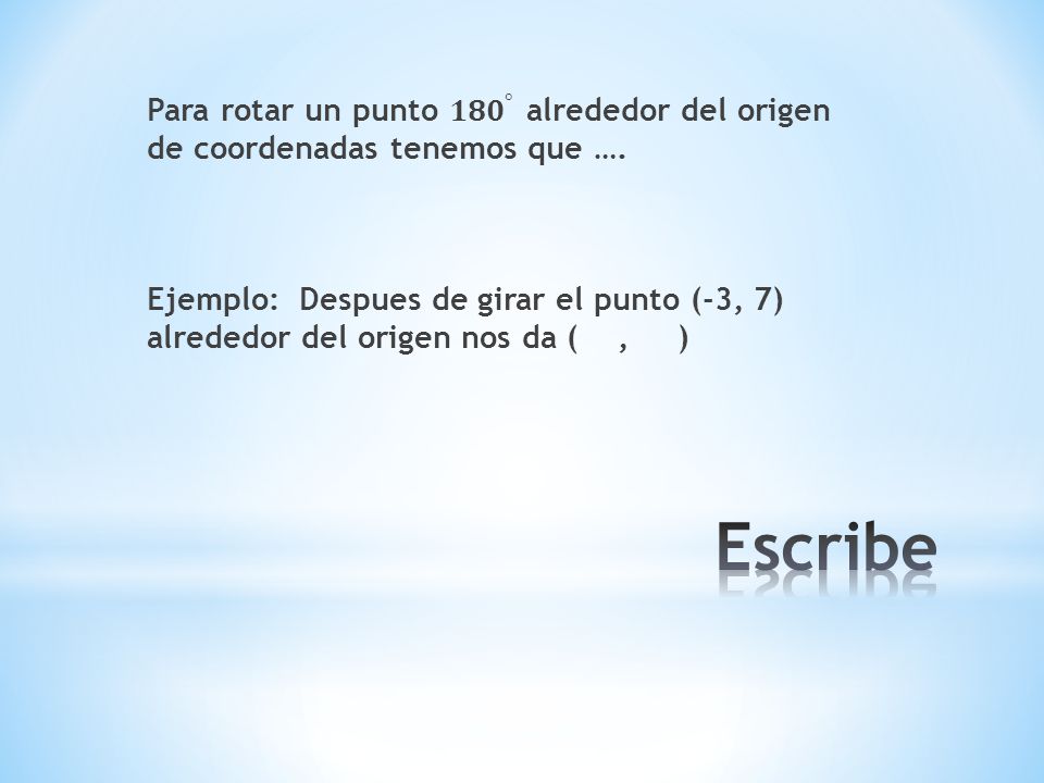 Para rotar un punto 𝟏𝟖𝟎 ° alrededor del origen de coordenadas tenemos que ….