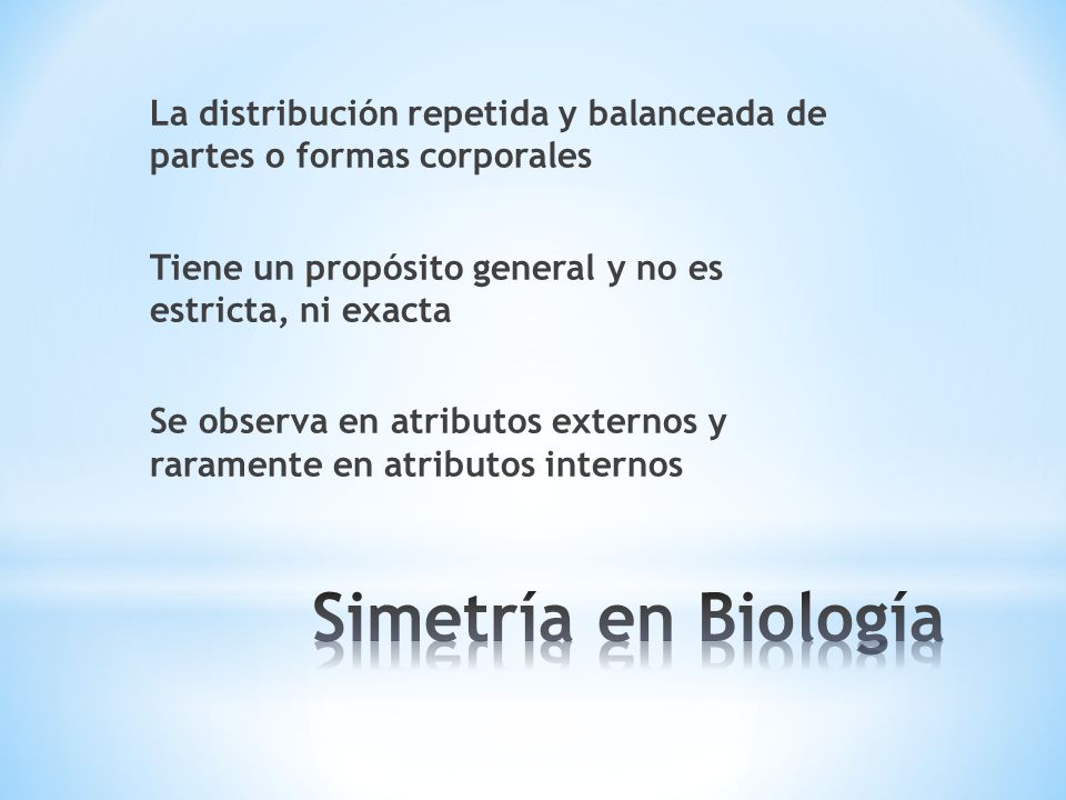 La distribución repetida y balanceada de partes o formas corporales Tiene un propósito general y no es estricta, ni exacta Se observa en atributos externos y raramente en atributos internos