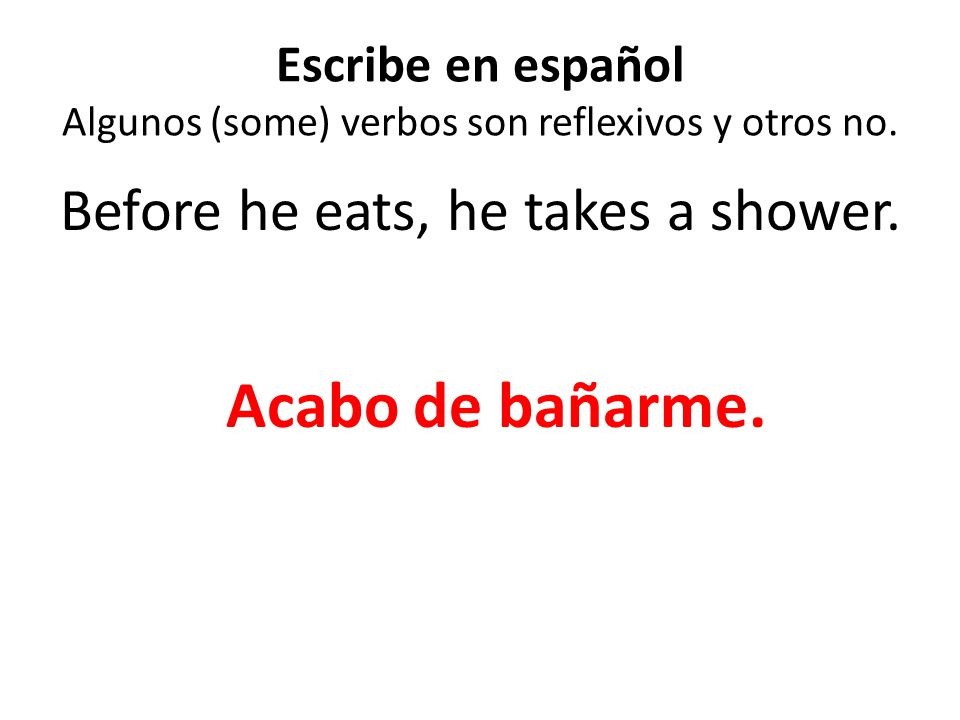 Escribe en español Algunos (some) verbos son reflexivos y otros no.