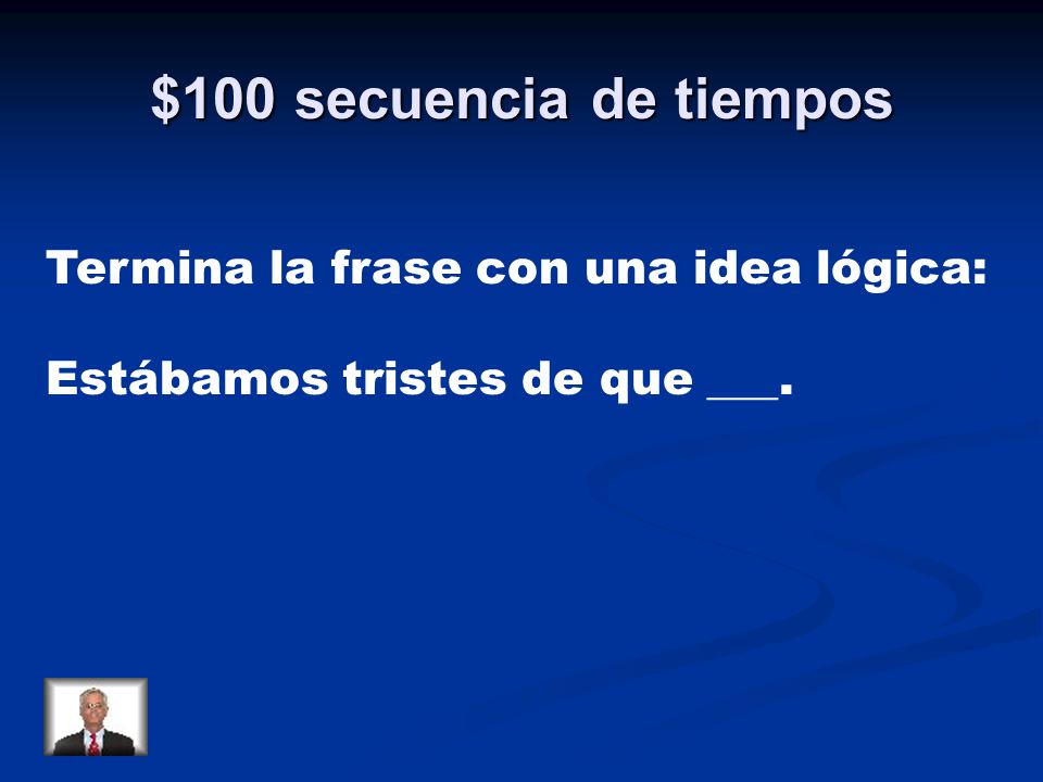 $100 secuencia de tiempos Termina la frase con una idea lógica: