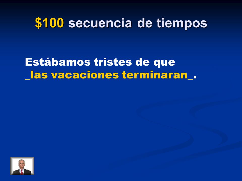$100 secuencia de tiempos Estábamos tristes de que _las vacaciones terminaran_.