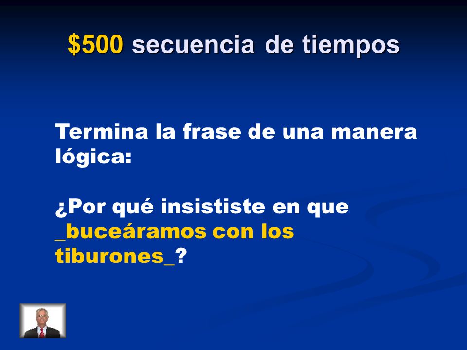 $500 secuencia de tiempos Termina la frase de una manera lógica:
