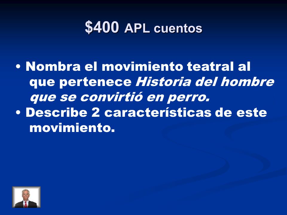 $400 APL cuentos • Nombra el movimiento teatral al que pertenece Historia del hombre que se convirtió en perro.