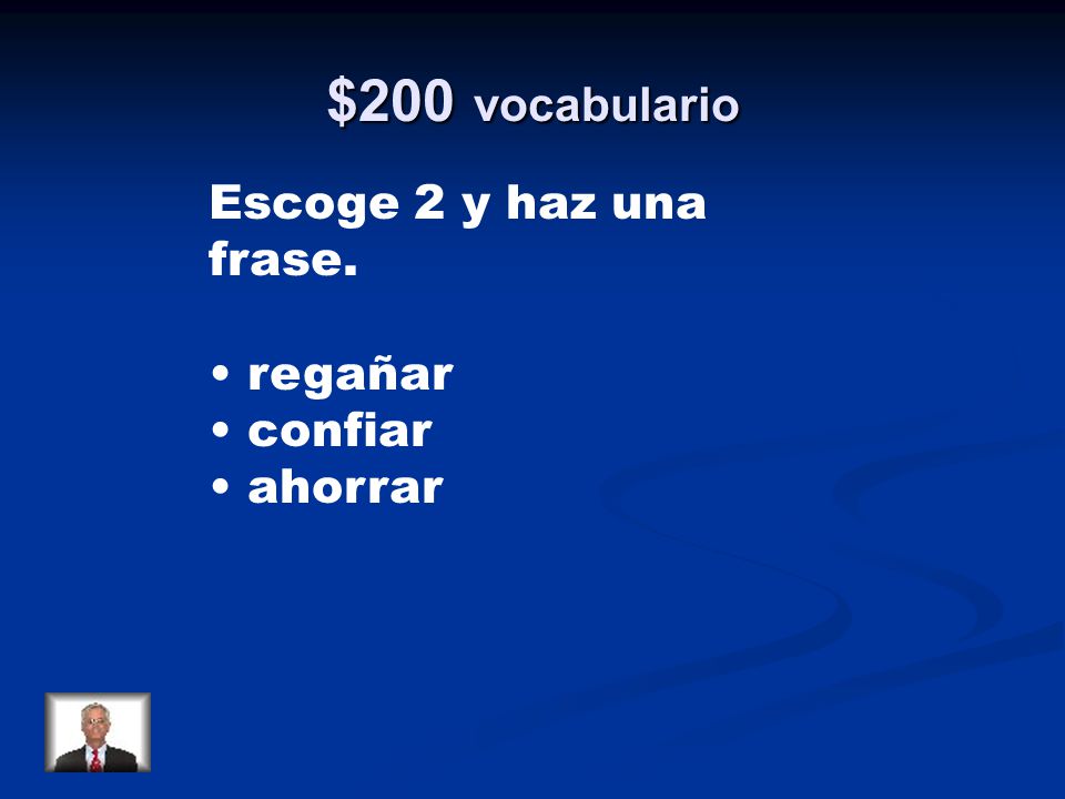 $200 vocabulario Escoge 2 y haz una frase. • regañar • confiar