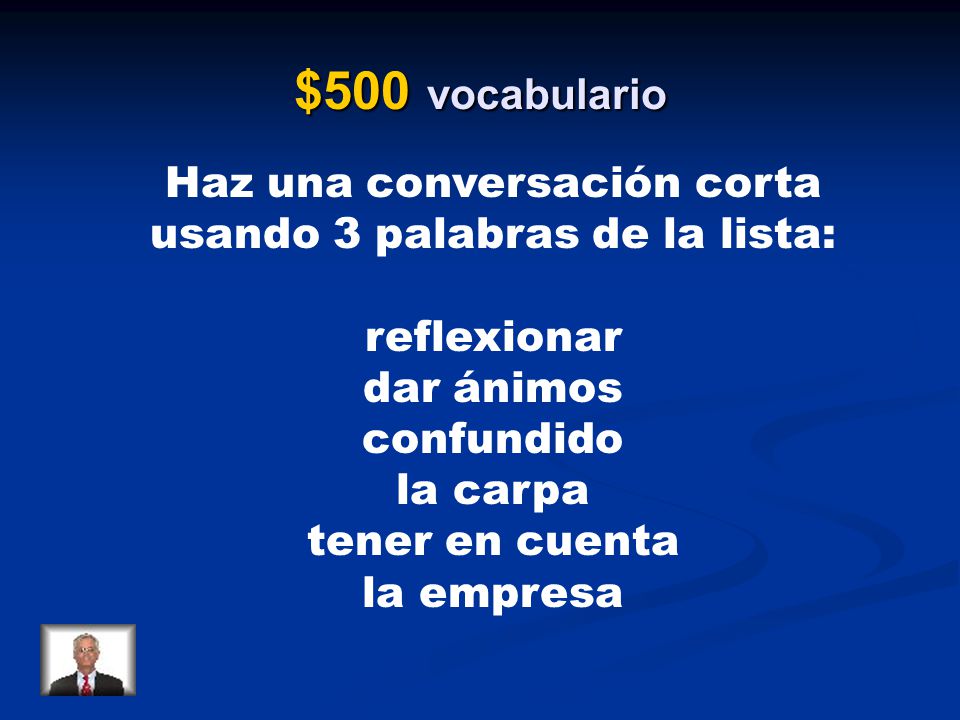 $500 vocabulario Haz una conversación corta usando 3 palabras de la lista: reflexionar. dar ánimos confundido.