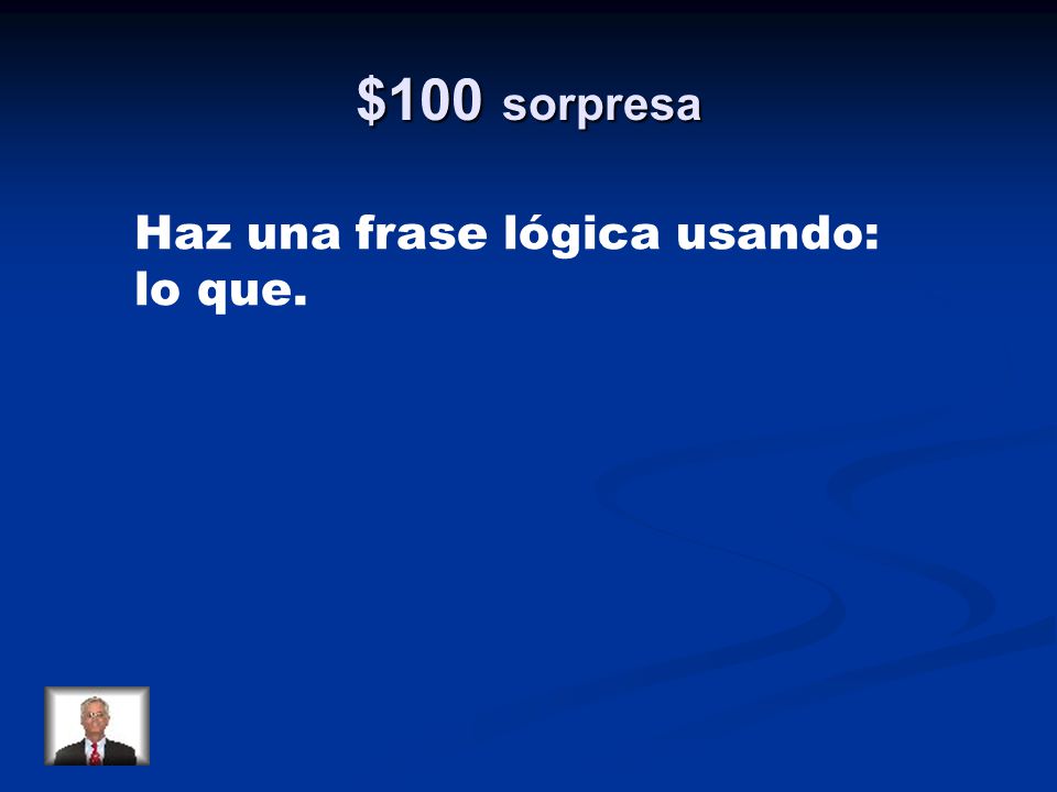 $100 sorpresa Haz una frase lógica usando: lo que.