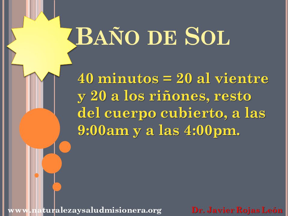Baño de Sol 40 minutos = 20 al vientre y 20 a los riñones, resto del cuerpo cubierto, a las 9:00am y a las 4:00pm.